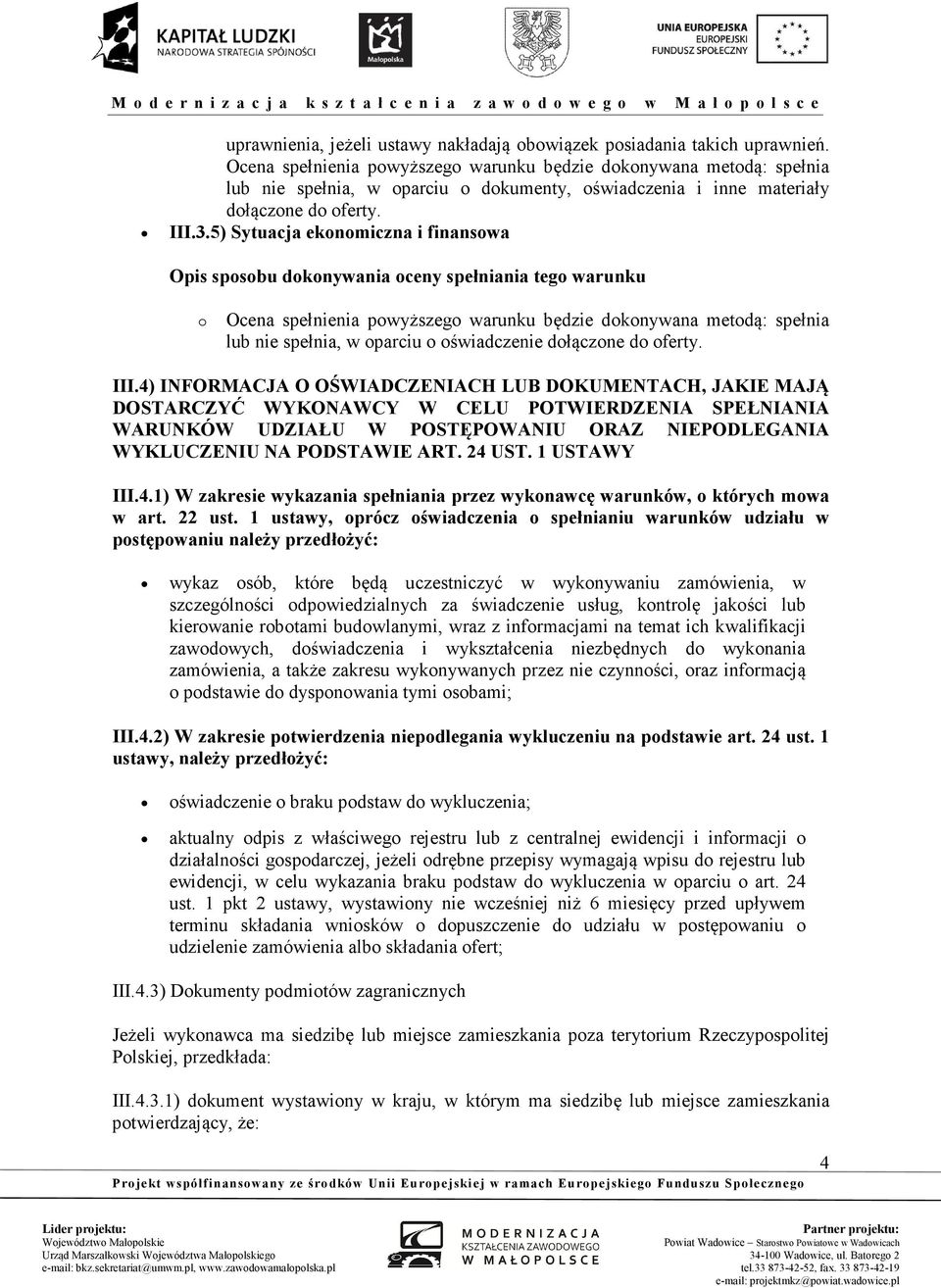 5) Sytuacja ekonomiczna i finansowa Opis sposobu dokonywania oceny spełniania tego warunku o Ocena spełnienia powyższego warunku będzie dokonywana metodą: spełnia lub nie spełnia, w oparciu o