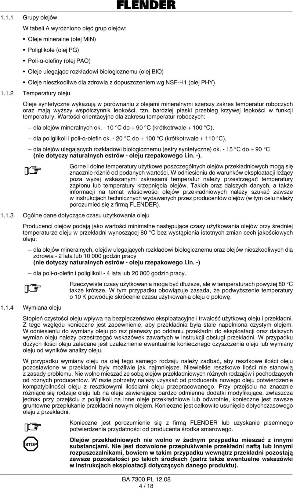 10 C do + 90 C (krótkotrwale + 100 C), poliglikoli i poli-α-olefin ok. - 20 C do + 100 C (krótkotrwale + 110 C), olejów ulegających (estry syntetyczne) ok.