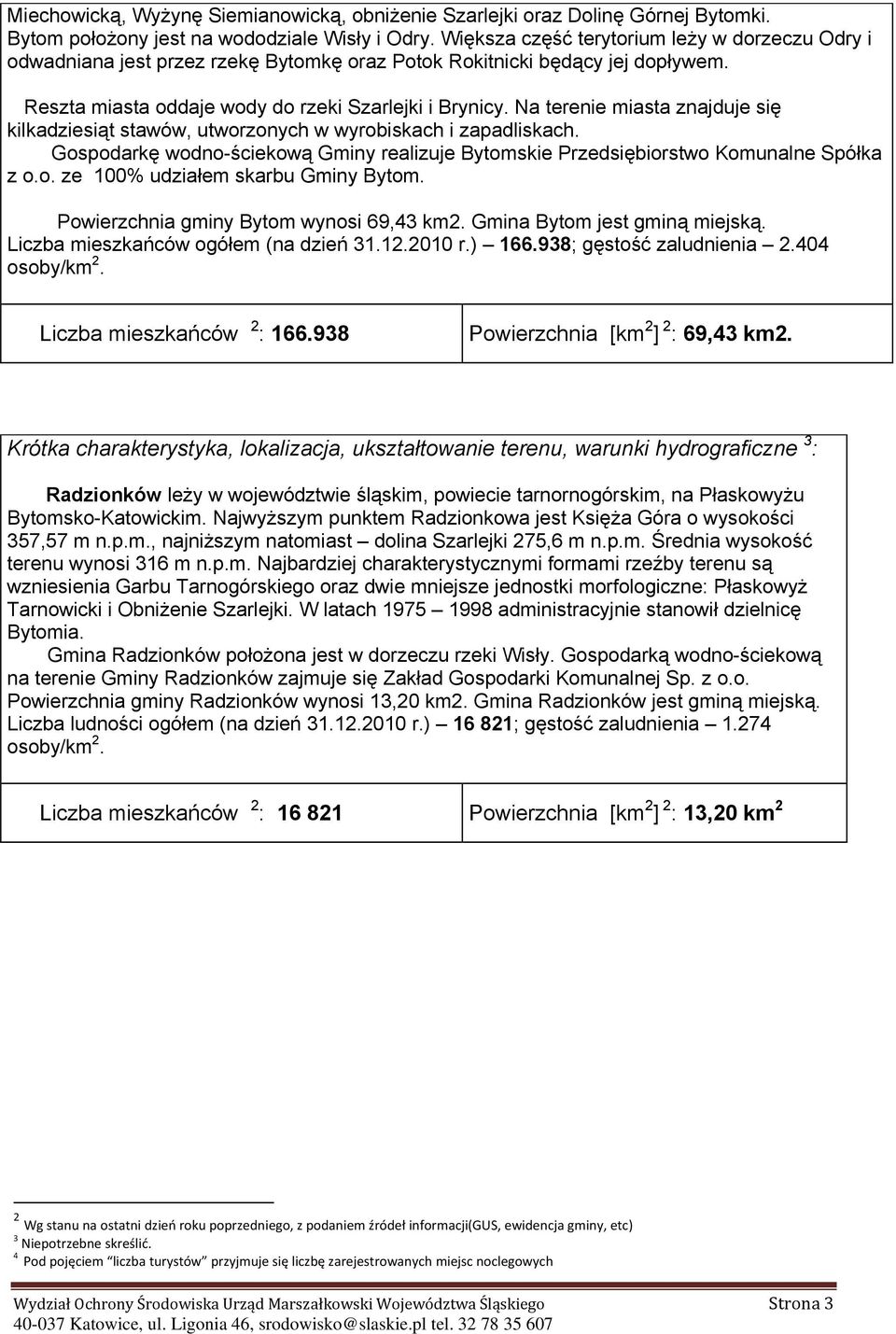 Na terenie miasta znajduje się kilkadziesiąt stawów, utworzonych w wyrobiskach i zapadliskach. Gospodarkę wodno-ściekową Gminy realizuje Bytomskie Przedsiębiorstwo Komunalne Spółka z o.o. ze 100% udziałem skarbu Gminy Bytom.