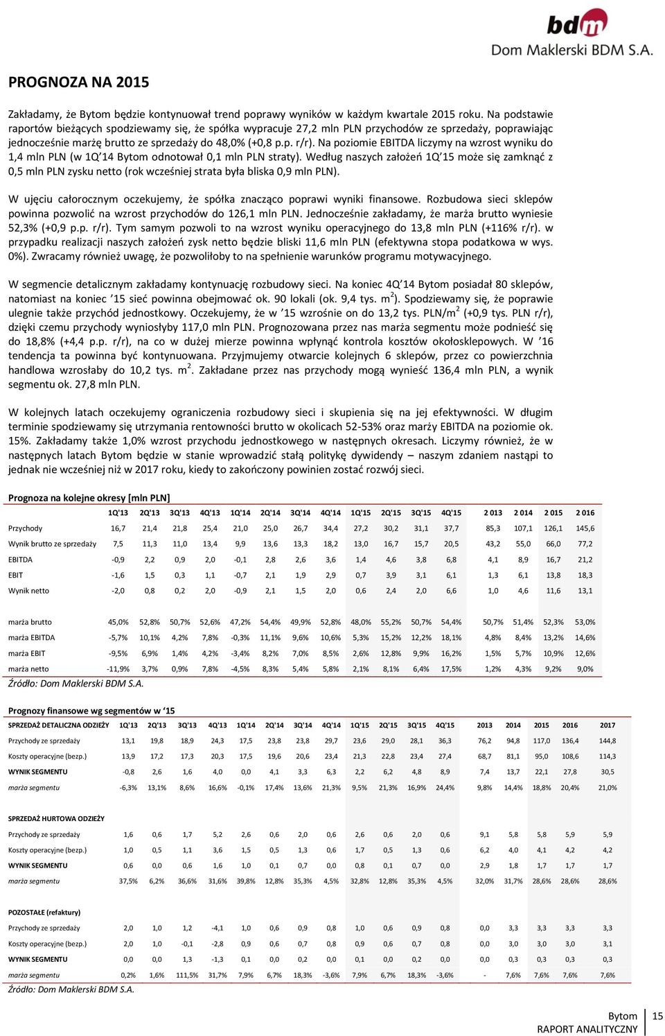 Na poziomie EBITDA liczymy na wzrost wyniku do 1,4 mln PLN (w 1Q 14 odnotował,1 mln PLN straty).