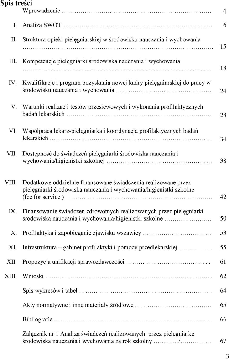 28 VI. Współpraca lekarz-pielęgniarka i koordynacja profilaktycznych badań lekarskich 34 VII. Dostępność do świadczeń pielęgniarki środowiska nauczania i wychowania/higienistki szkolnej 38 VIII.