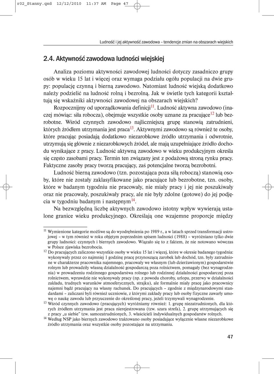 Aktywność zawodowa ludności wiejskiej Analiza poziomu aktywności zawodowej ludności dotyczy zasadniczo grupy osób w wieku 15 lat i więcej oraz wymaga podziału ogółu populacji na dwie grupy: populację