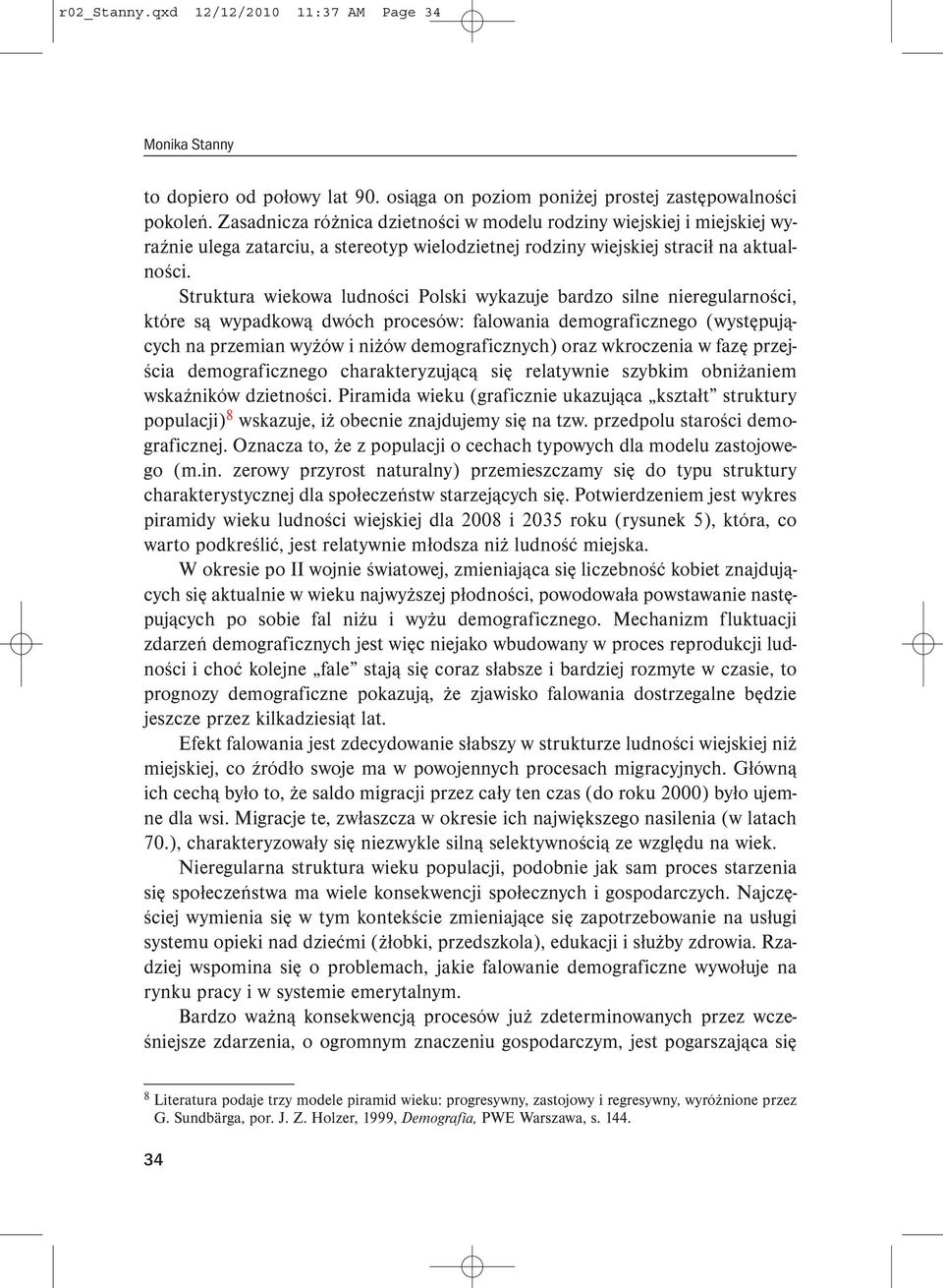 Struktura wiekowa ludności Polski wykazuje bardzo silne nieregularności, które są wypadkową dwóch procesów: falowania demograficznego (występujących na przemian wyżów i niżów demograficznych) oraz