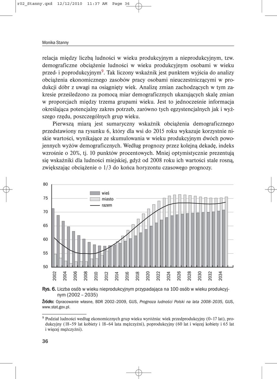 Tak liczony wskaźnik jest punktem wyjścia do analizy obciążenia ekonomicznego zasobów pracy osobami nieuczestniczącymi w produkcji dóbr z uwagi na osiągnięty wiek.