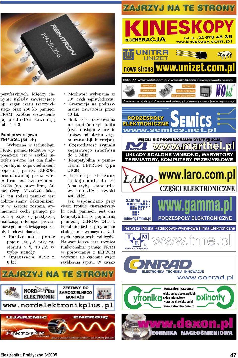 Jest ona funkcjonalnym odpowiednikiem popularnej pamięci EEPROM produkowanej przez wiele firm pod oznaczeniem 24C64 (np. przez firmę Atmel Corp. AT24C64).