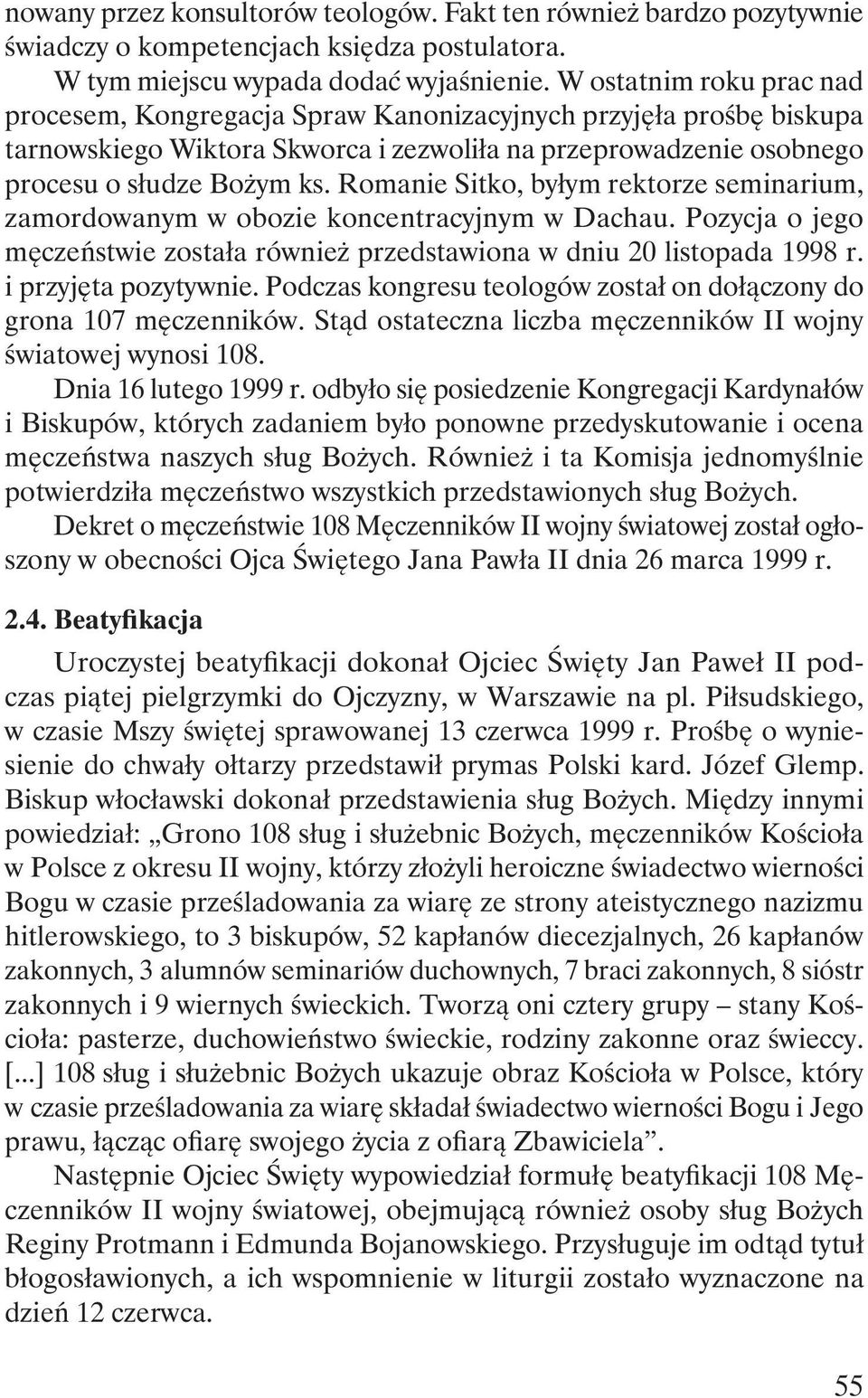 Romanie Sitko, byłym rektorze seminarium, zamordowanym w obozie koncentracyjnym w Dachau. Pozycja o jego męczeństwie została również przedstawiona w dniu 20 listopada 1998 r. i przyjęta pozytywnie.