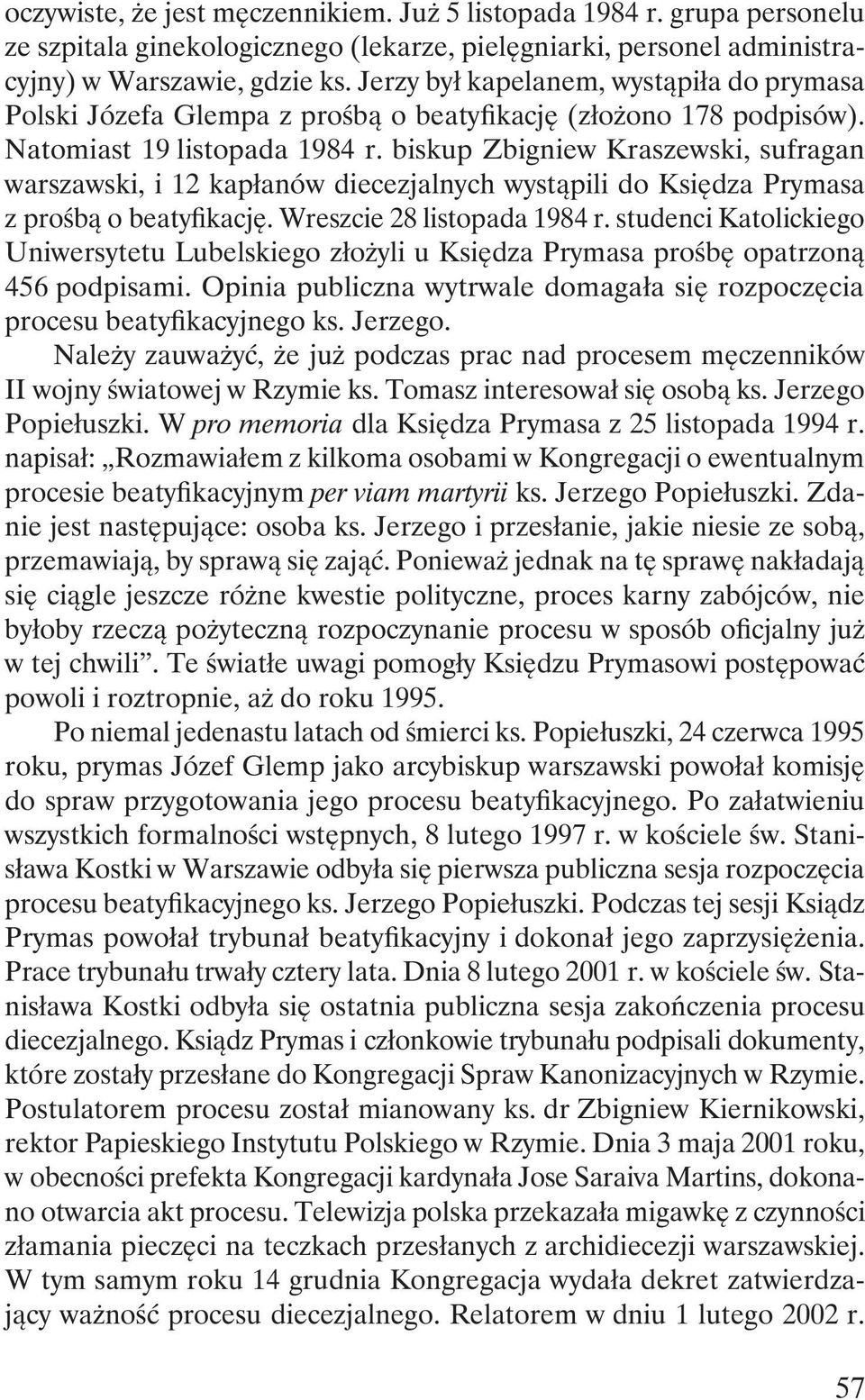 biskup Zbigniew Kraszewski, sufragan warszawski, i 12 kapłanów diecezjalnych wystąpili do Księdza Prymasa z prośbą o beatyfikację. Wreszcie 28 listopada 1984 r.