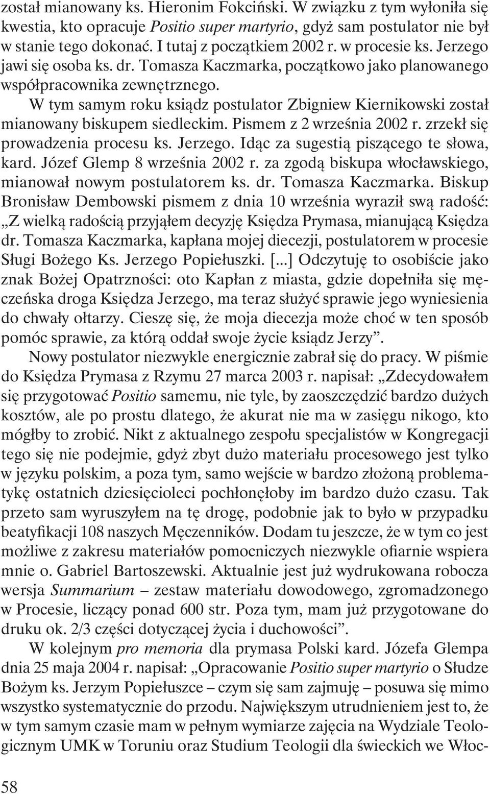 W tym samym roku ksiądz postulator Zbigniew Kiernikowski został mianowany biskupem siedleckim. Pismem z 2 września 2002 r. zrzekł się prowadzenia procesu ks. Jerzego.