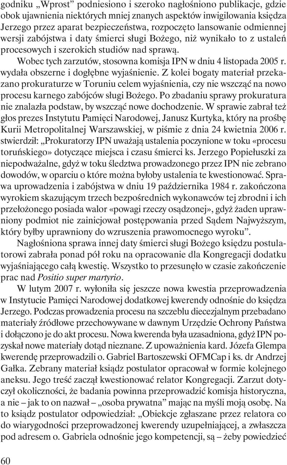 wydała obszerne i dogłębne wyjaśnienie. Z kolei bogaty materiał przekazano prokuraturze w Toruniu celem wyjaśnienia, czy nie wszcząć na nowo procesu karnego zabójców sługi Bożego.