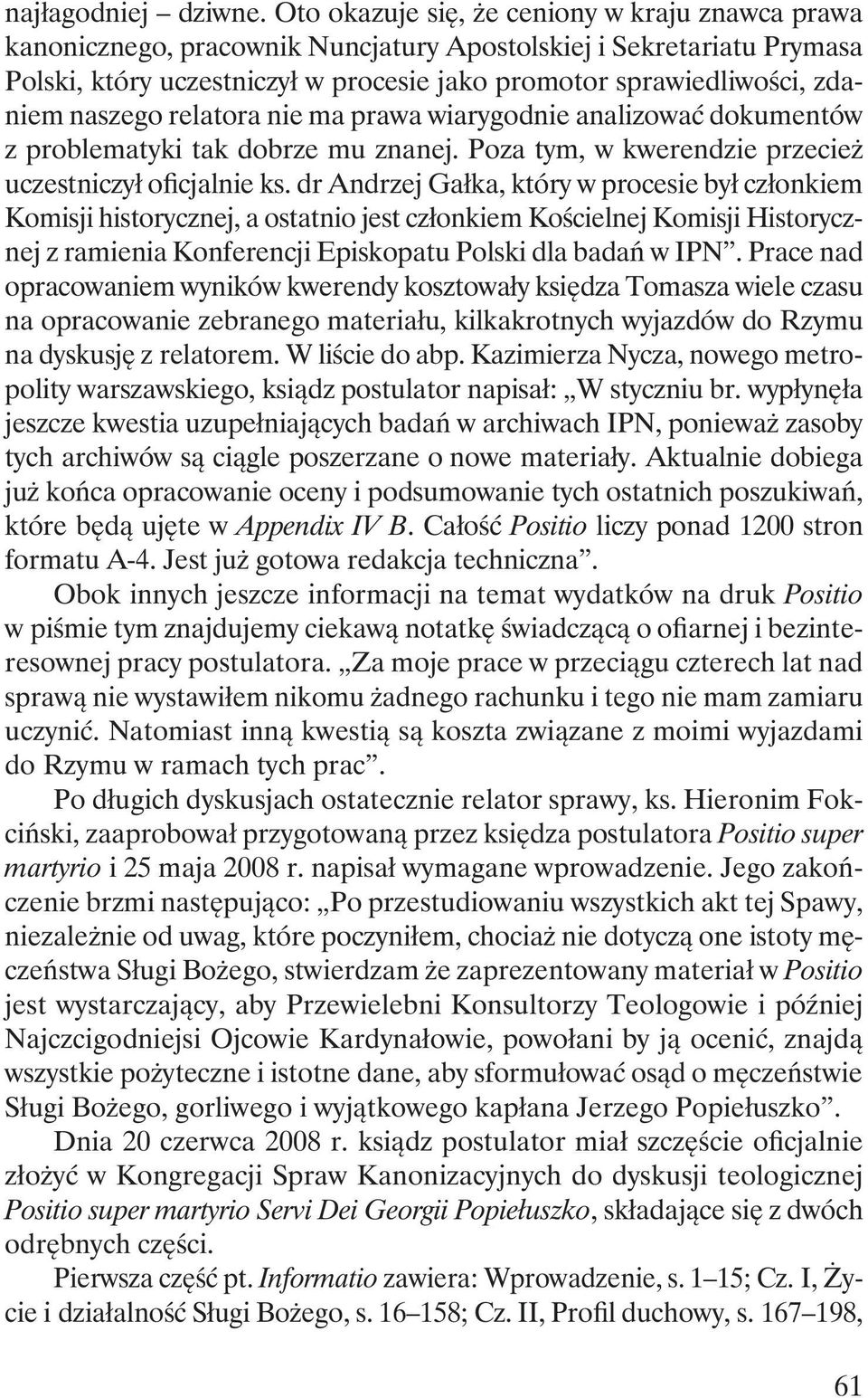 naszego relatora nie ma prawa wiarygodnie analizować dokumentów z problematyki tak dobrze mu znanej. Poza tym, w kwerendzie przecież uczestniczył oficjalnie ks.