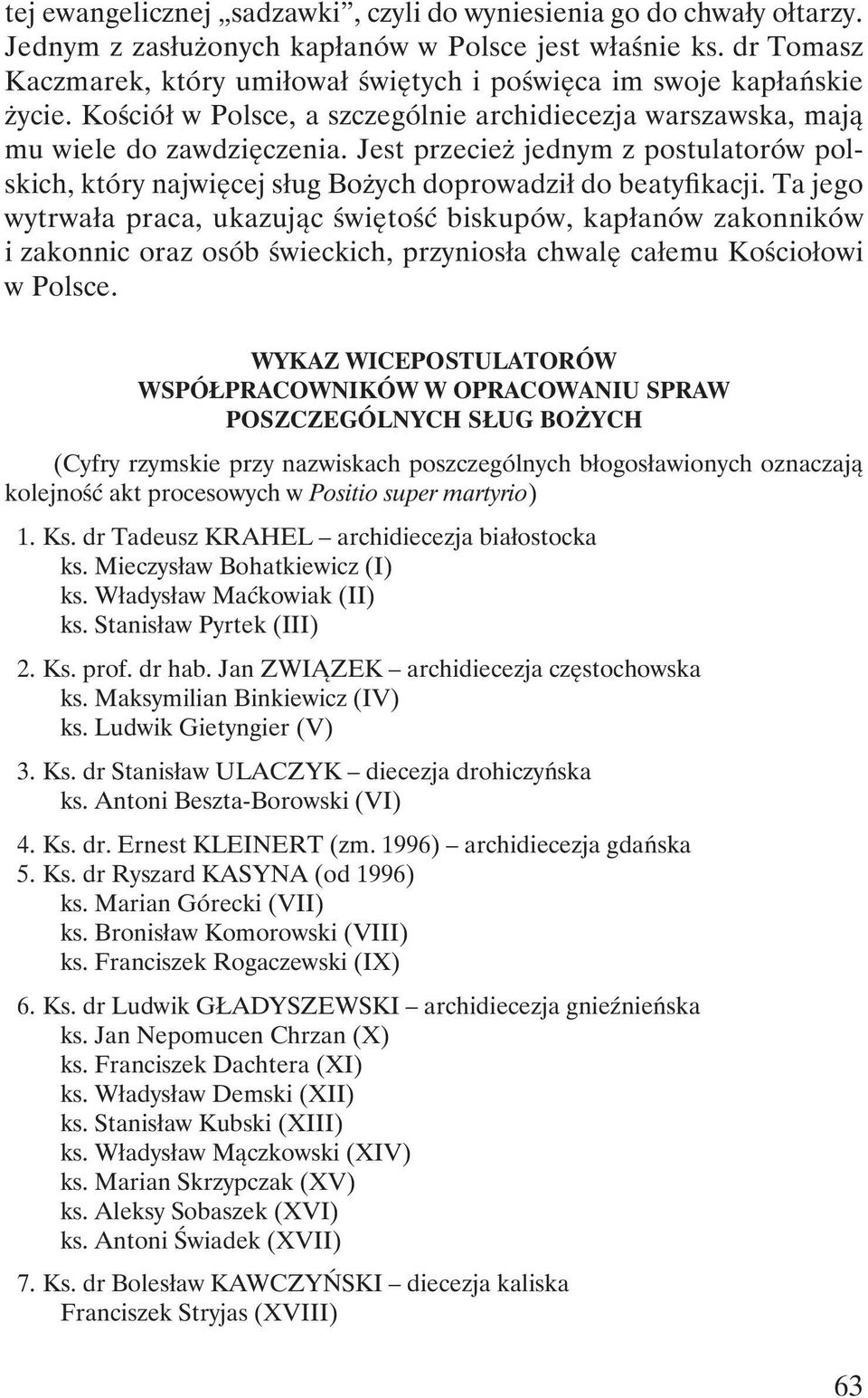 Jest przecież jednym z postulatorów polskich, który najwięcej sług Bożych doprowadził do beatyfikacji.