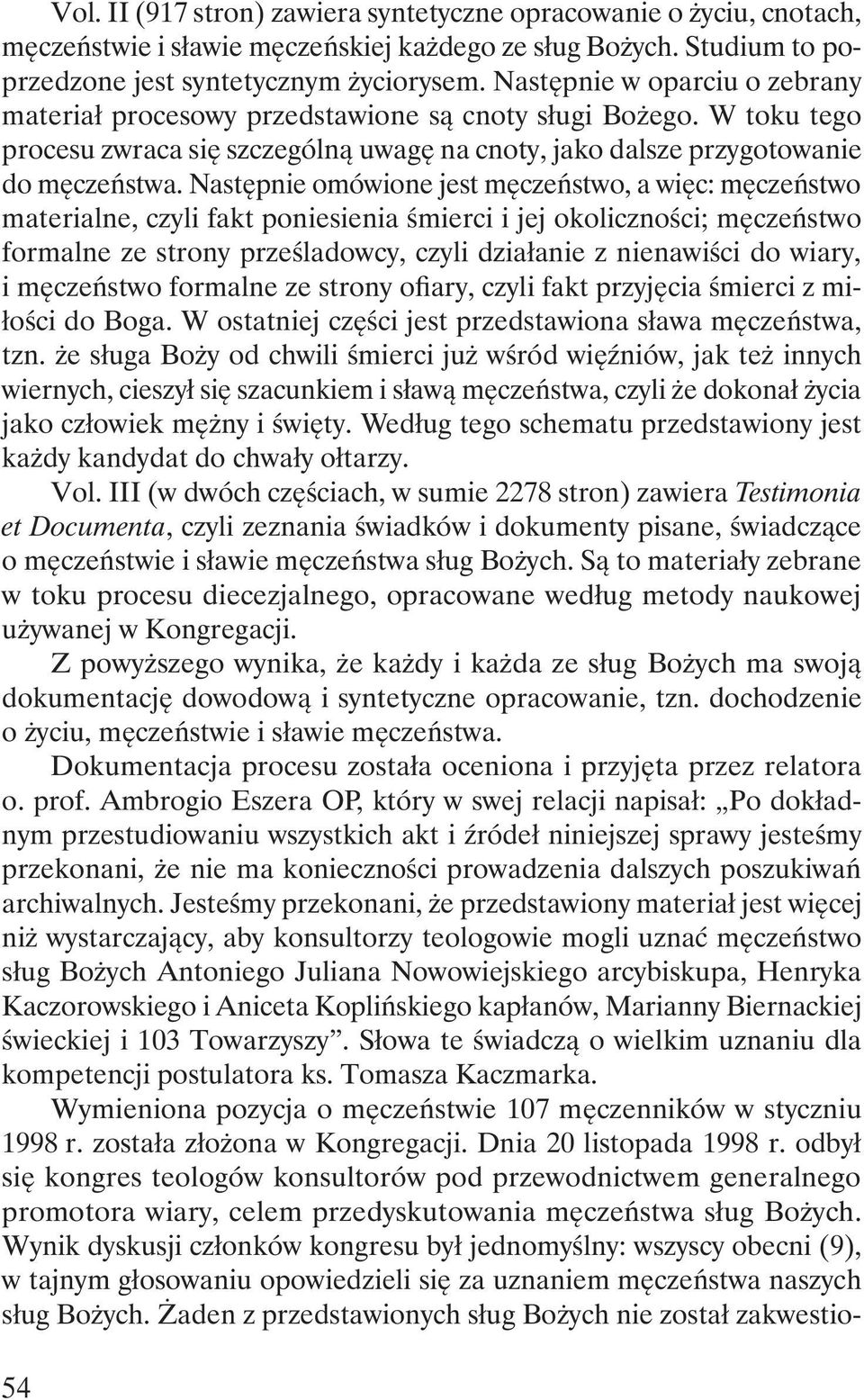 Następnie omówione jest męczeństwo, a więc: męczeństwo materialne, czyli fakt poniesienia śmierci i jej okoliczności; męczeństwo formalne ze strony prześladowcy, czyli działanie z nienawiści do