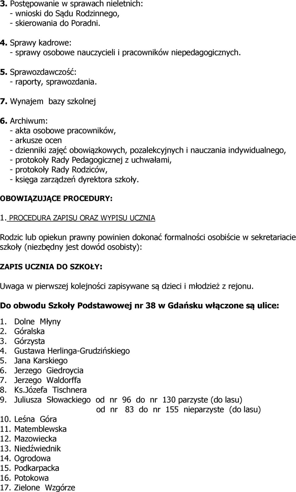 Archiwum: - akta osobowe pracowników, - arkusze ocen - dzienniki zajęć obowiązkowych, pozalekcyjnych i nauczania indywidualnego, - protokoły Rady Pedagogicznej z uchwałami, - protokoły Rady Rodziców,