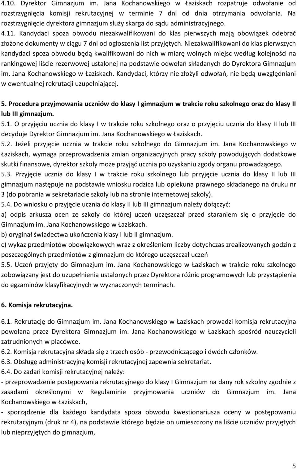 Kandydaci spoza obwodu niezakwalifikowani do klas pierwszych mają obowiązek odebrać złożone dokumenty w ciągu 7 dni od ogłoszenia list przyjętych.