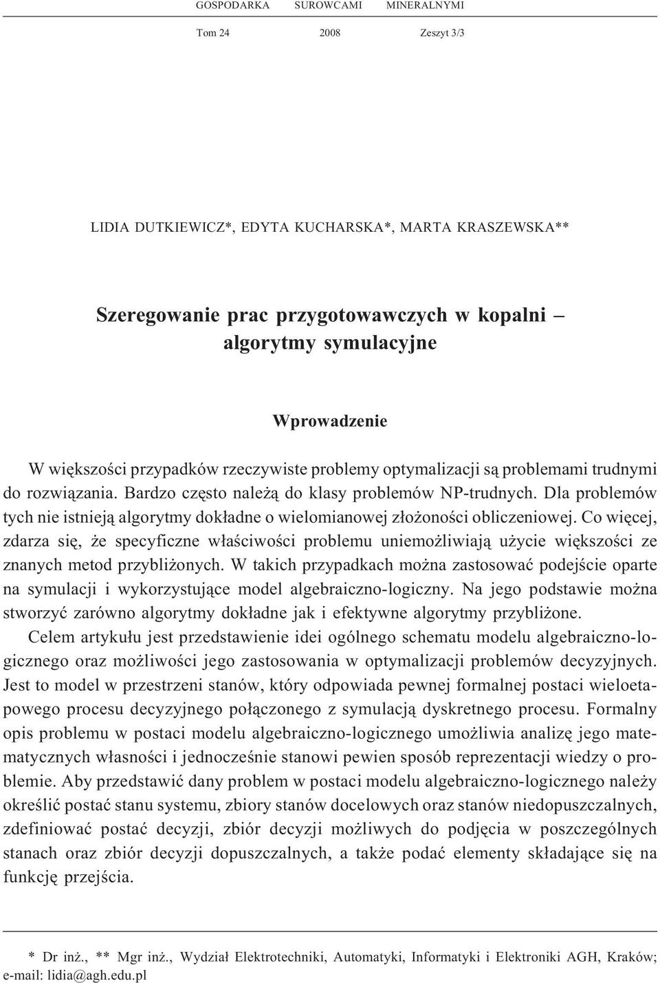 Dla problemów tych nie istniej¹ algorytmy dok³adne o wielomianowej z³o onoœci obliczeniowej.
