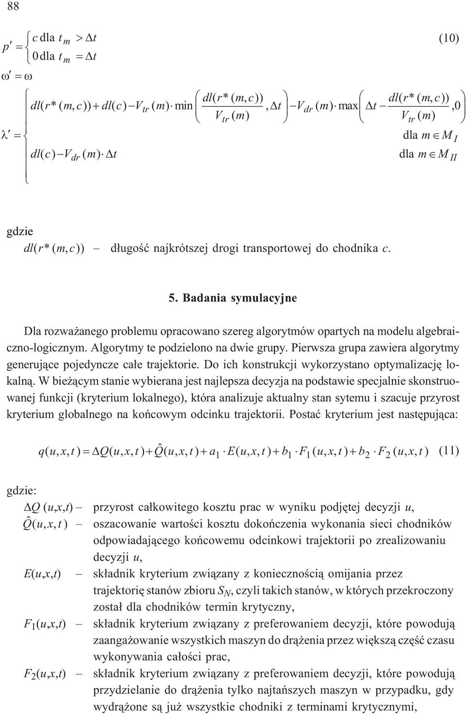 Algorytmy te podzielono na dwie grupy. Pierwsza grupa zawiera algorytmy generuj¹ce pojedyncze ca³e trajektorie. Do ich konstrukcji wykorzystano optymalizacjê lokaln¹.