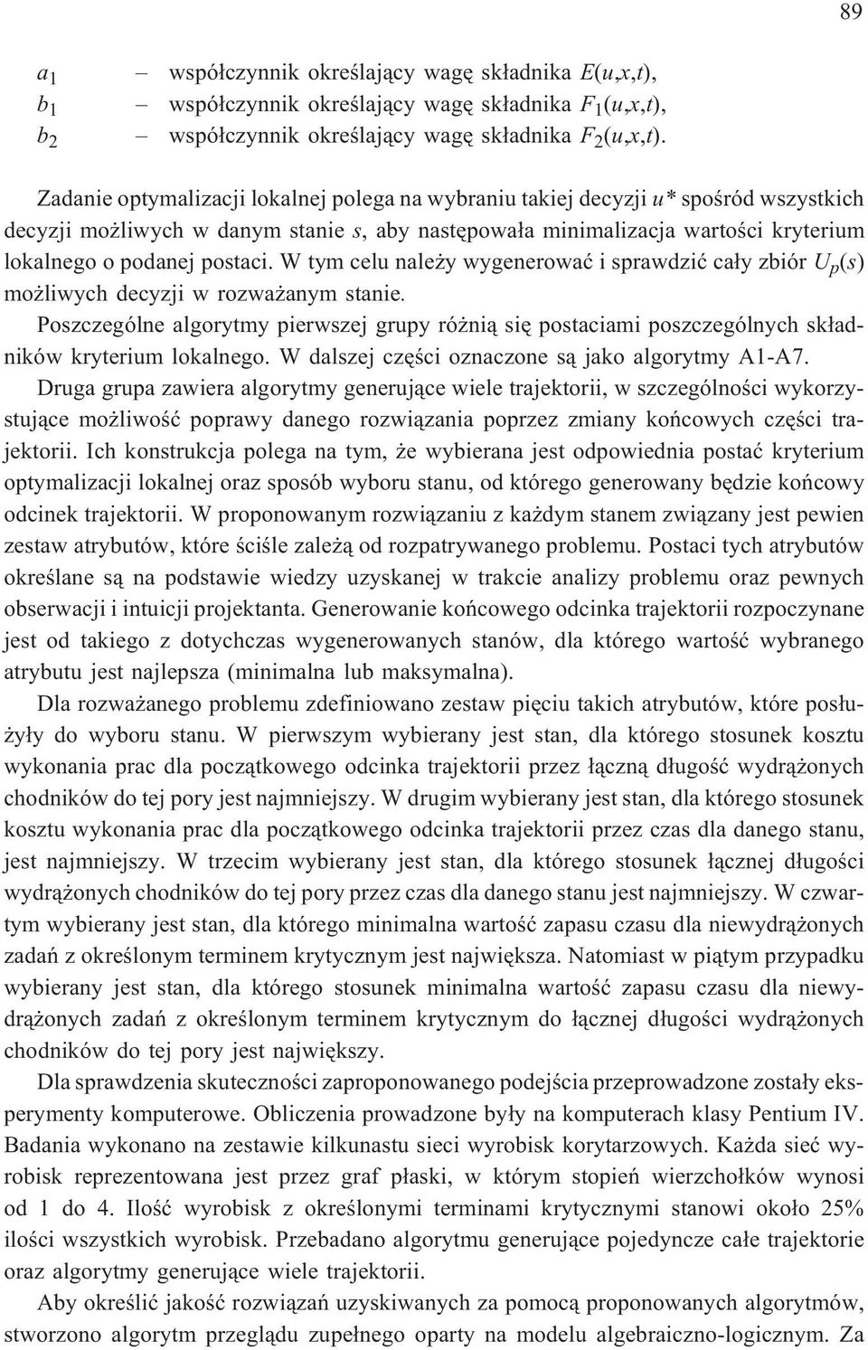 W tym celu nale y wygenerowaæ i sprawdziæ ca³y zbiór U p (s) mo liwych decyzji w rozwa anym stanie.