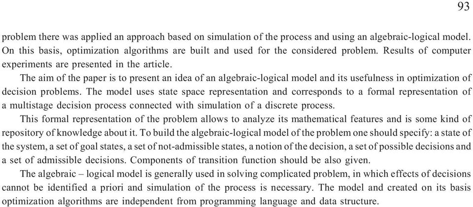 The model uses state space representation and corresponds to a formal representation of a multistage decision process connected with simulation of a discrete process.