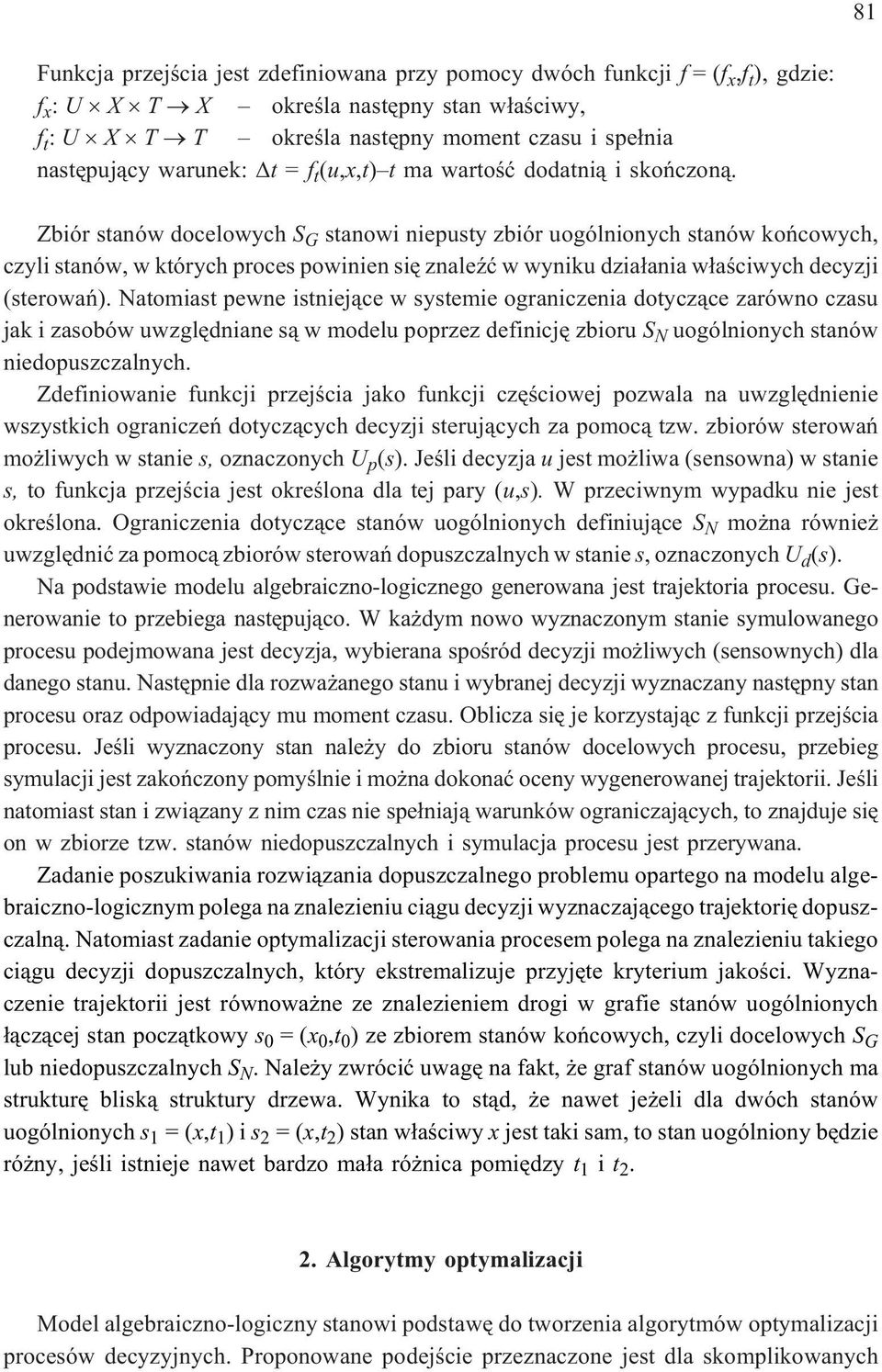 Zbiór stanów docelowych S G stanowi niepusty zbiór uogólnionych stanów koñcowych, czyli stanów, w których proces powinien siê znaleÿæ w wyniku dzia³ania w³aœciwych decyzji (sterowañ).