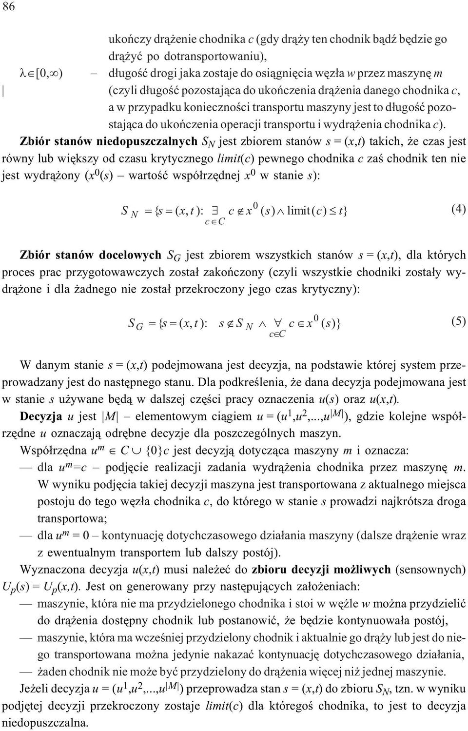 Zbiór stanów niedopuszczalnych S N jest zbiorem stanów s =(x,t) takich, e czas jest równy lub wiêkszy od czasu krytycznego limit(c) pewnego chodnika c zaœ chodnik ten nie jest wydr¹ ony (x 0 (s)