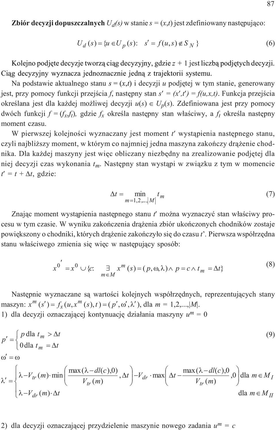 Na podstawie aktualnego stanu s =(x,t) i decyzji u podjêtej w tym stanie, generowany jest, przy pomocy funkcji przejœcia f, nastêpny stan s =(x,t) = f(u,x,t).