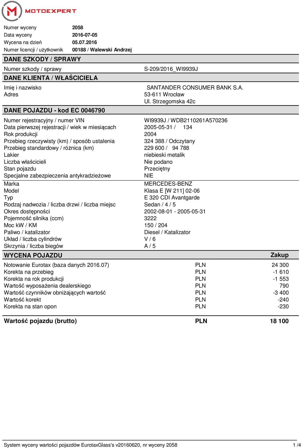 2016 Numer licencji / użytkownik DANE SZKODY / SPRAWY Numer szkody / sprawy DANE KLIENTA / WŁAŚCICIELA Imię i nazwisko Adres 00188 / Walewski Andrzej DANE POJAZDU - kod EC 0046790 S-209/2016_WI9939J