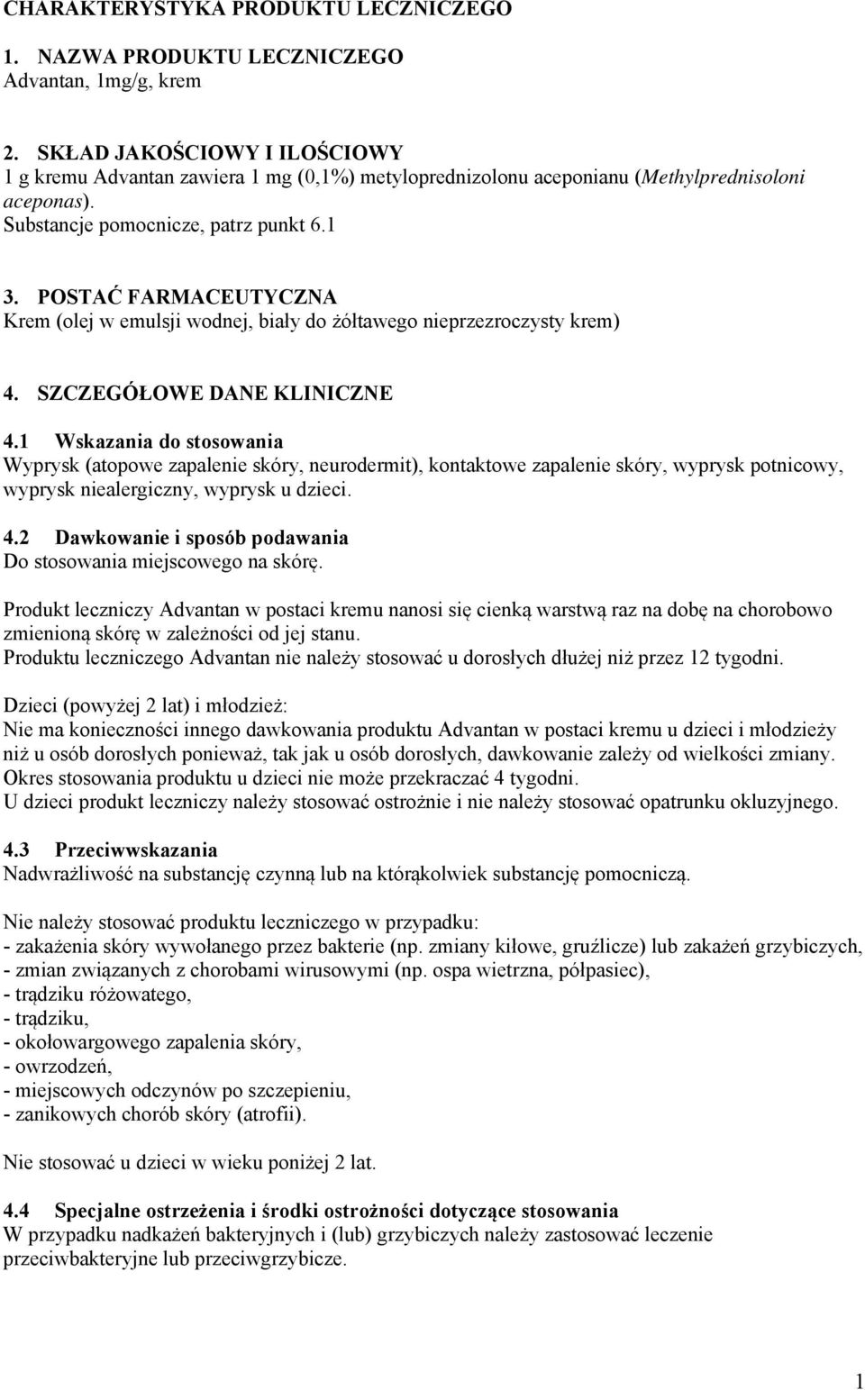 POSTAĆ FARMACEUTYCZNA Krem (olej w emulsji wodnej, biały do żółtawego nieprzezroczysty krem) 4. SZCZEGÓŁOWE DANE KLINICZNE 4.