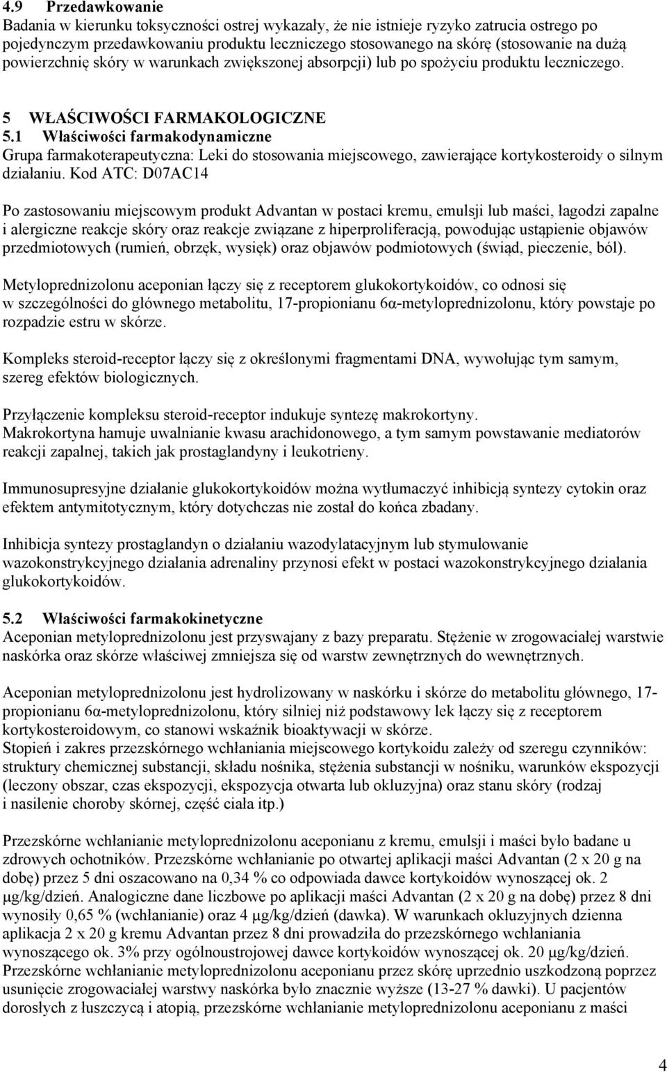 1 Właściwości farmakodynamiczne Grupa farmakoterapeutyczna: Leki do stosowania miejscowego, zawierające kortykosteroidy o silnym działaniu.