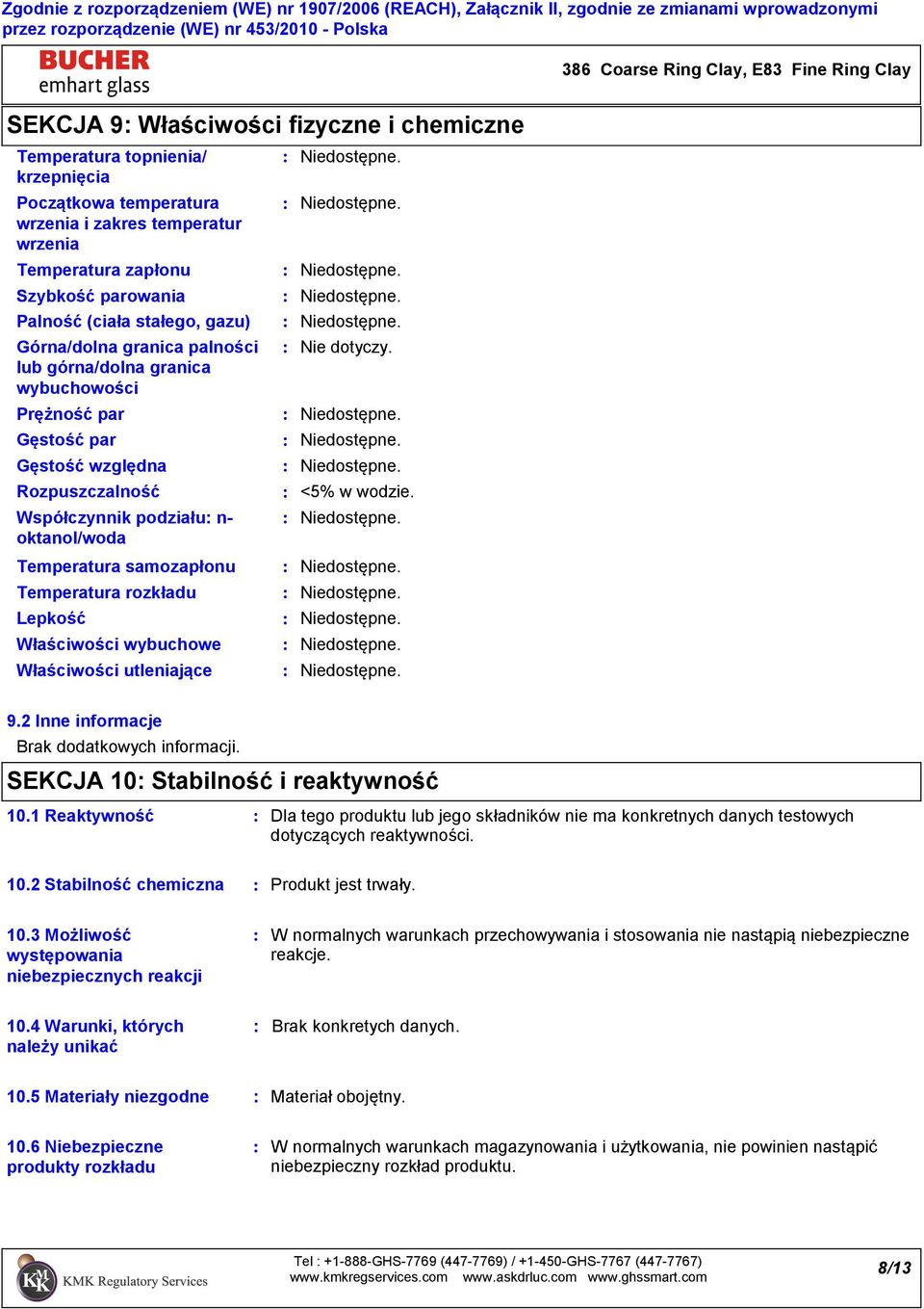 podziału n oktanol/woda Temperatura samozapłonu Temperatura rozkładu Lepkość Właściwości wybuchowe Właściwości utleniające Nie dotyczy. <5% w wodzie. 9.2 Inne informacje Brak dodatkowych informacji.