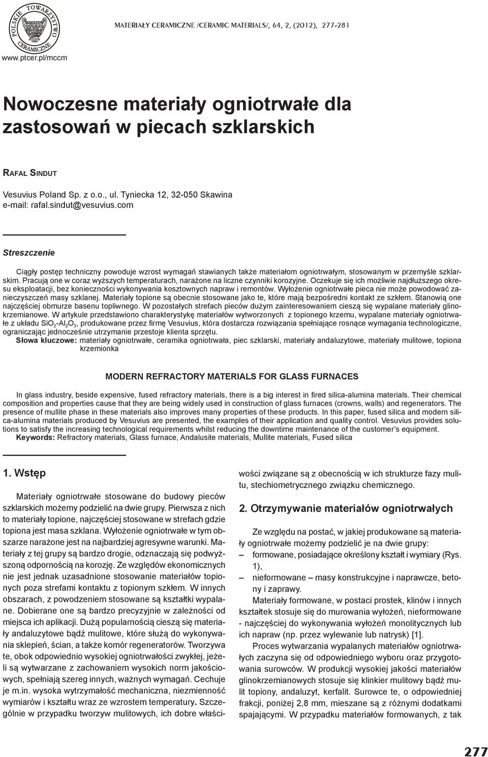 Pracuj one w coraz wy szych temperaturach, nara one na liczne czynniki korozyjne. Oczekuje si ich mo liwie najd u szego okresu eksploatacji, bez konieczno ci wykonywania kosztownych napraw i remontów.