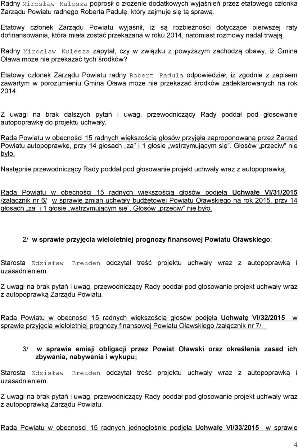 Radny Mirosław Kulesza zapytał, czy w związku z powyższym zachodzą obawy, iż Gmina Oława może nie przekazać tych środków?