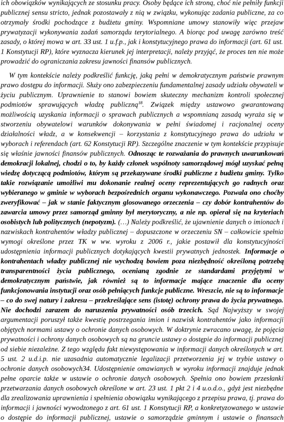 Wspomniane umowy stanowiły więc przejaw prywatyzacji wykonywania zadań samorządu terytorialnego. A biorąc pod uwagę zarówno treść zasady, o której mowa w art. 33 ust. 1 u.f.p., jak i konstytucyjnego prawa do informacji (art.