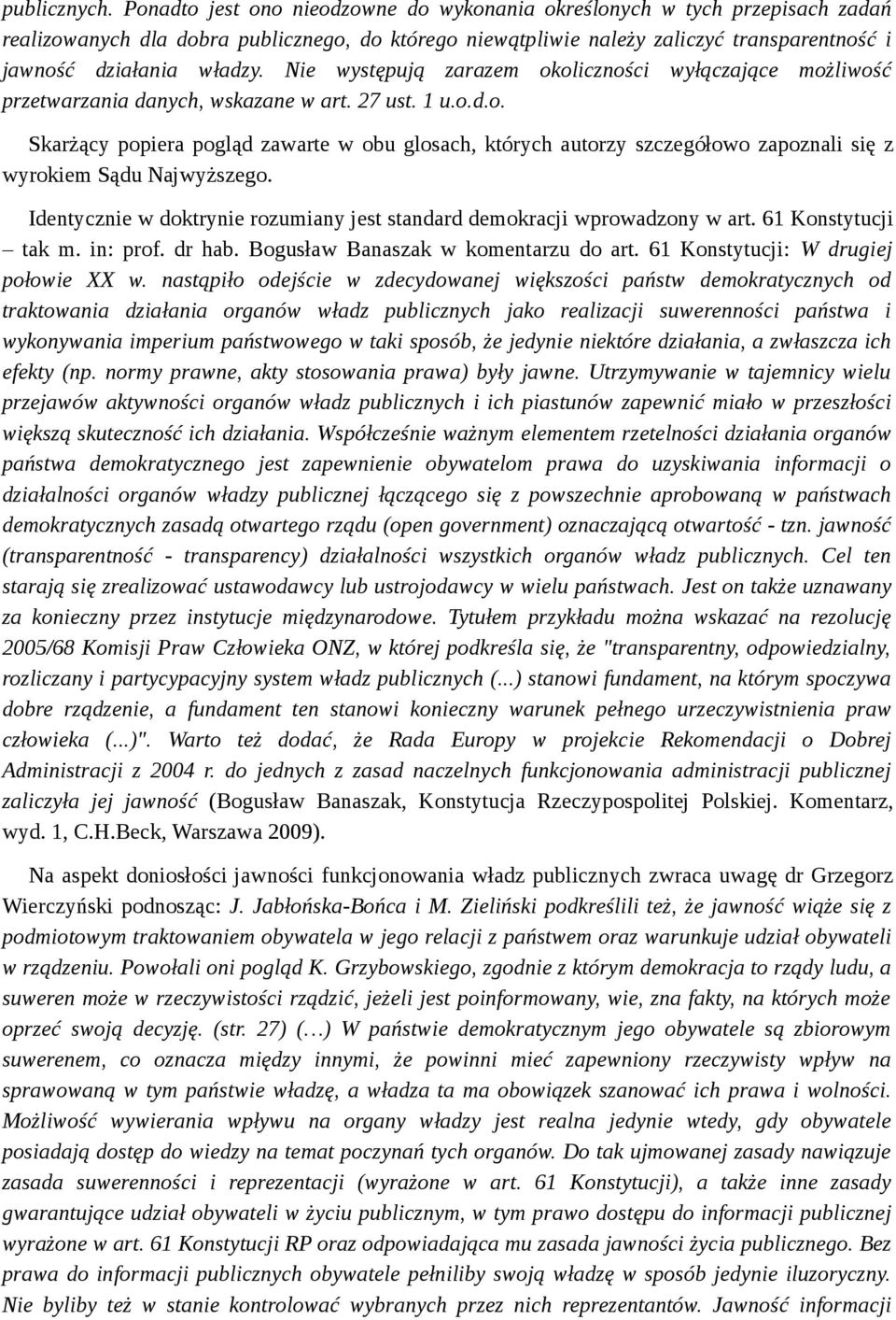 Nie występują zarazem okoliczności wyłączające możliwość przetwarzania danych, wskazane w art. 27 ust. 1 u.o.d.o. Skarżący popiera pogląd zawarte w obu glosach, których autorzy szczegółowo zapoznali się z wyrokiem Sądu Najwyższego.