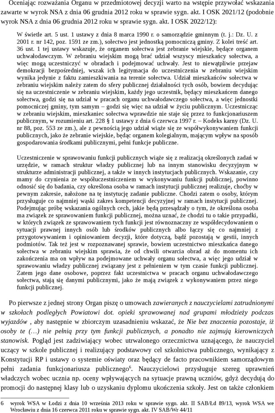 nr 142, poz. 1591 ze zm.), sołectwo jest jednostką pomocniczą gminy. Z kolei treść art. 36 ust. 1 tej ustawy wskazuje, że organem sołectwa jest zebranie wiejskie, będące organem uchwałodawczym.