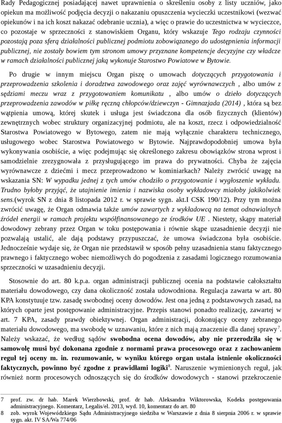 działalności publicznej podmiotu zobowiązanego do udostępnienia informacji publicznej, nie zostały bowiem tym stronom umowy przyznane kompetencje decyzyjne czy władcze w ramach działalności