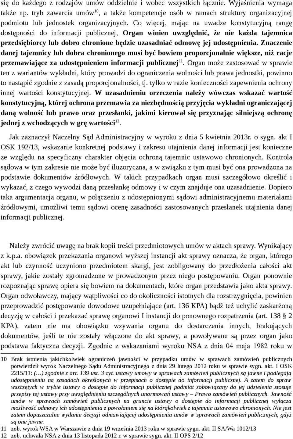 Co więcej, mając na uwadze konstytucyjną rangę dostępności do informacji publicznej, Organ winien uwzględnić, że nie każda tajemnica przedsiębiorcy lub dobro chronione będzie uzasadniać odmowę jej