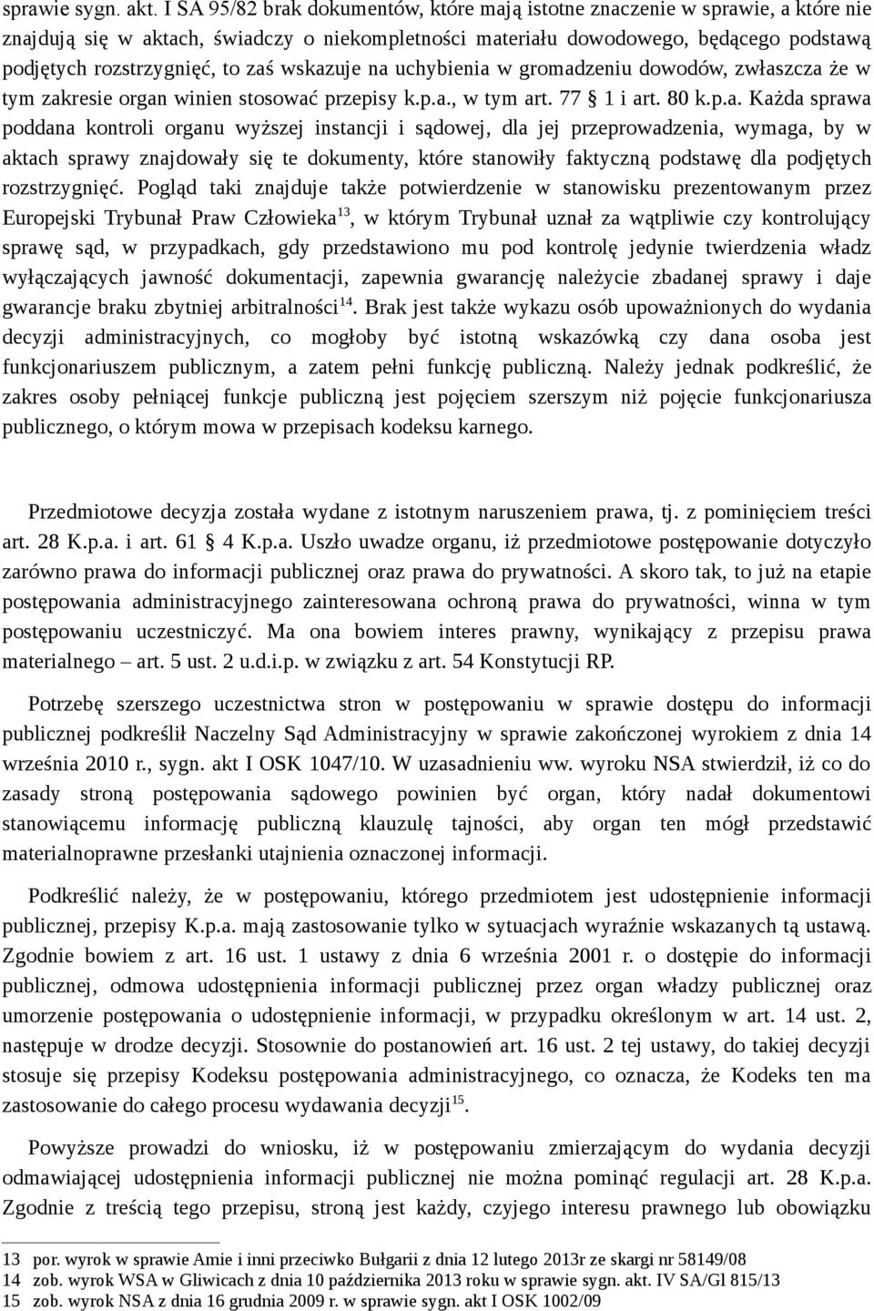 zaś wskazuje na uchybienia w gromadzeniu dowodów, zwłaszcza że w tym zakresie organ winien stosować przepisy k.p.a., w tym art. 77 1 i art. 80 k.p.a. Każda sprawa poddana kontroli organu wyższej