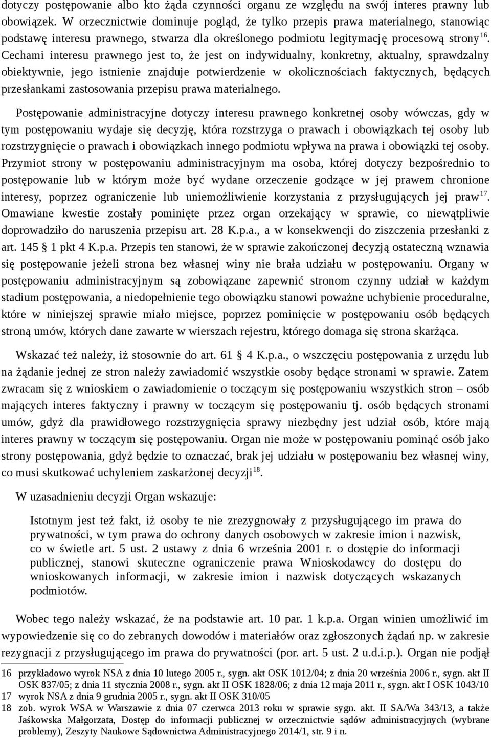 Cechami interesu prawnego jest to, że jest on indywidualny, konkretny, aktualny, sprawdzalny obiektywnie, jego istnienie znajduje potwierdzenie w okolicznościach faktycznych, będących przesłankami