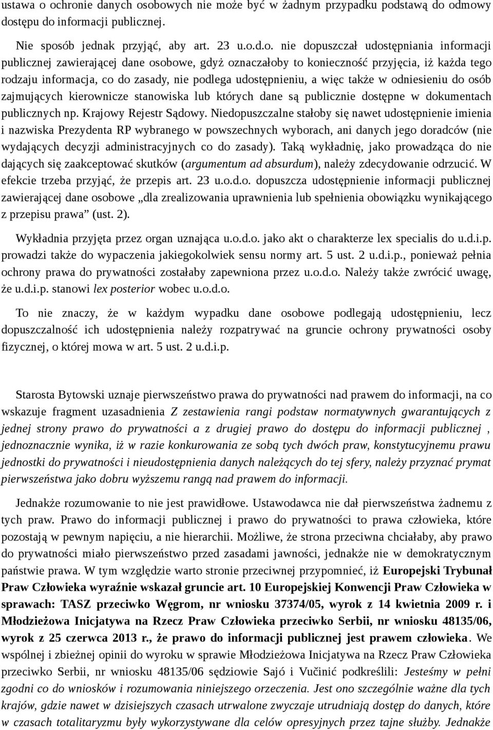 publicznej zawierającej dane osobowe, gdyż oznaczałoby to konieczność przyjęcia, iż każda tego rodzaju informacja, co do zasady, nie podlega udostępnieniu, a więc także w odniesieniu do osób