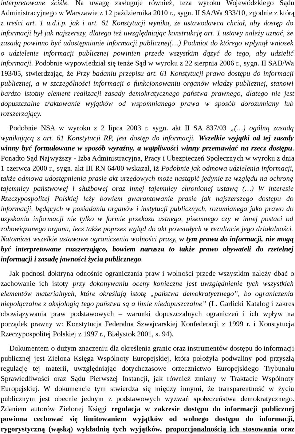 1 ustawy należy uznać, że zasadą powinno być udostępnianie informacji publicznej( ) Podmiot do którego wpłynął wniosek o udzielenie informacji publicznej powinien przede wszystkim dążyć do tego, aby