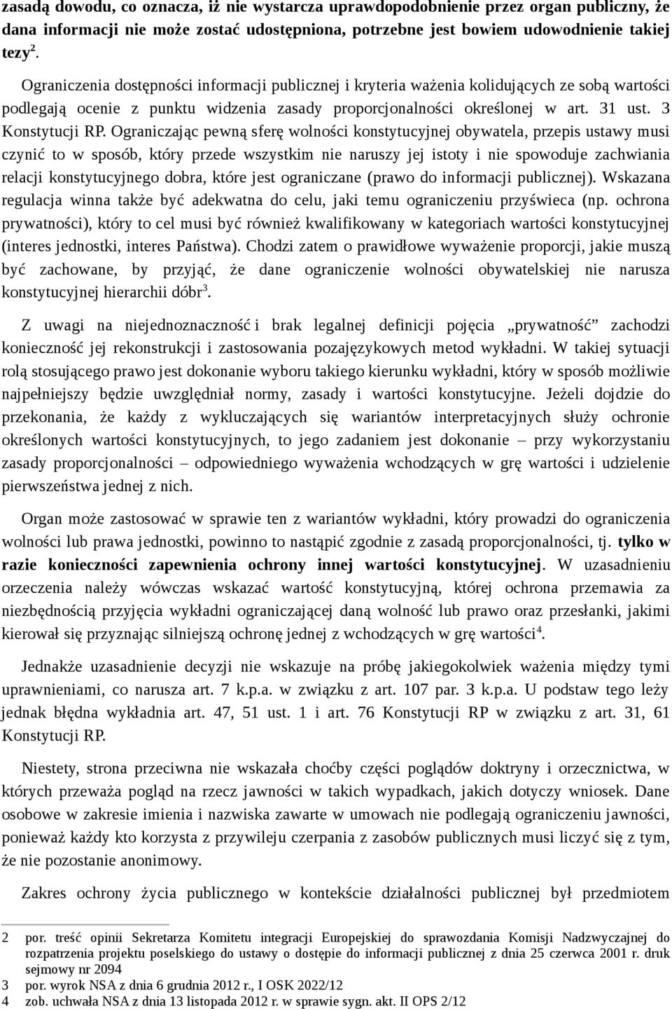 Ograniczając pewną sferę wolności konstytucyjnej obywatela, przepis ustawy musi czynić to w sposób, który przede wszystkim nie naruszy jej istoty i nie spowoduje zachwiania relacji konstytucyjnego