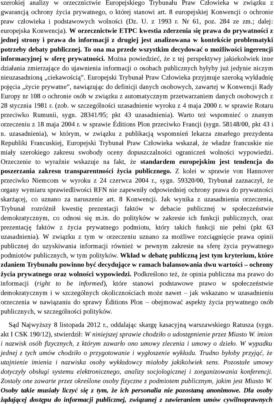 W orzecznictwie ETPC kwestia zderzenia się prawa do prywatności z jednej strony i prawa do informacji z drugiej jest analizowana w kontekście problematyki potrzeby debaty publicznej.