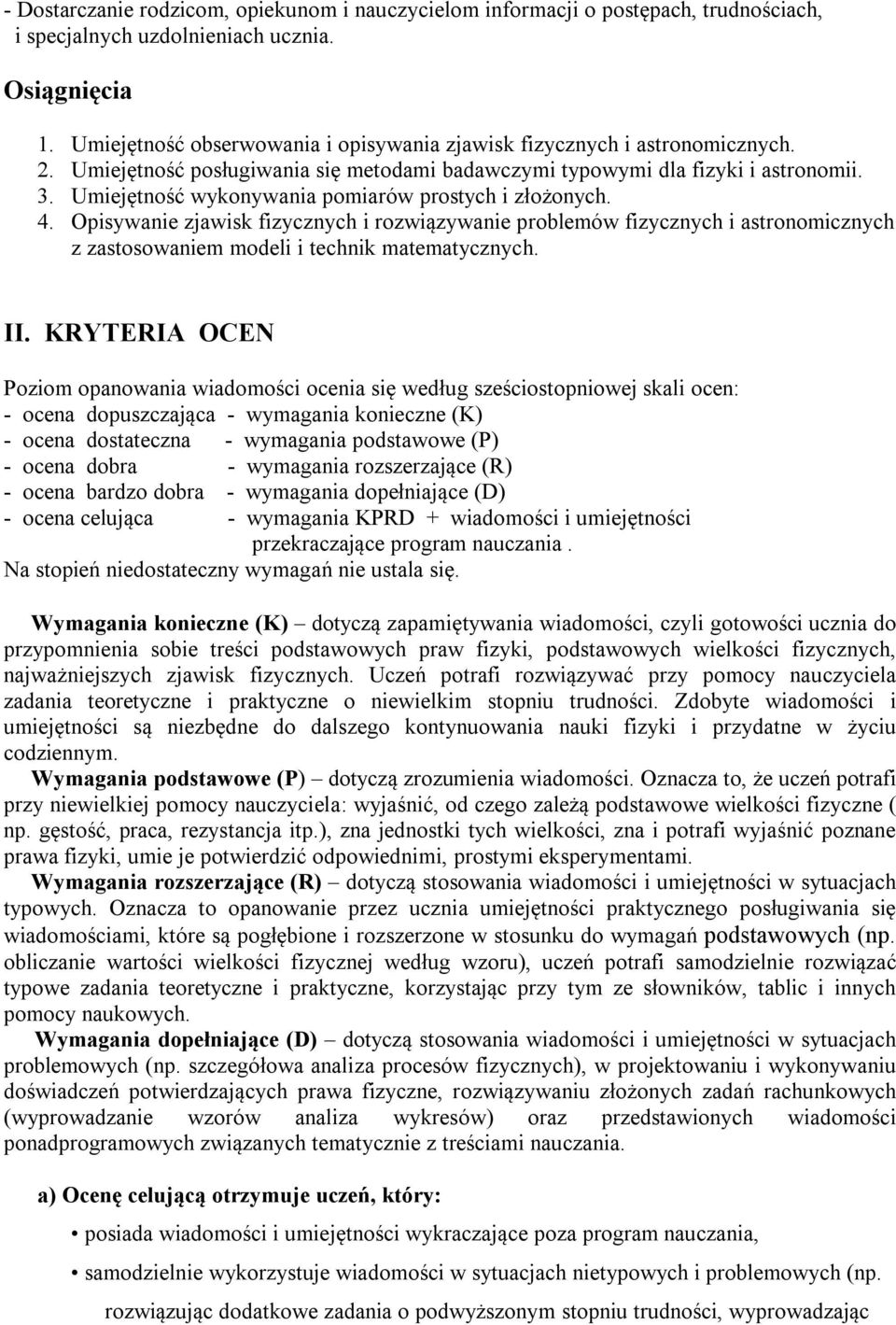 Umiejętność wykonywania pomiarów prostych i złożonych. 4. Opisywanie zjawisk fizycznych i rozwiązywanie problemów fizycznych i astronomicznych z zastosowaniem modeli i technik matematycznych. II.