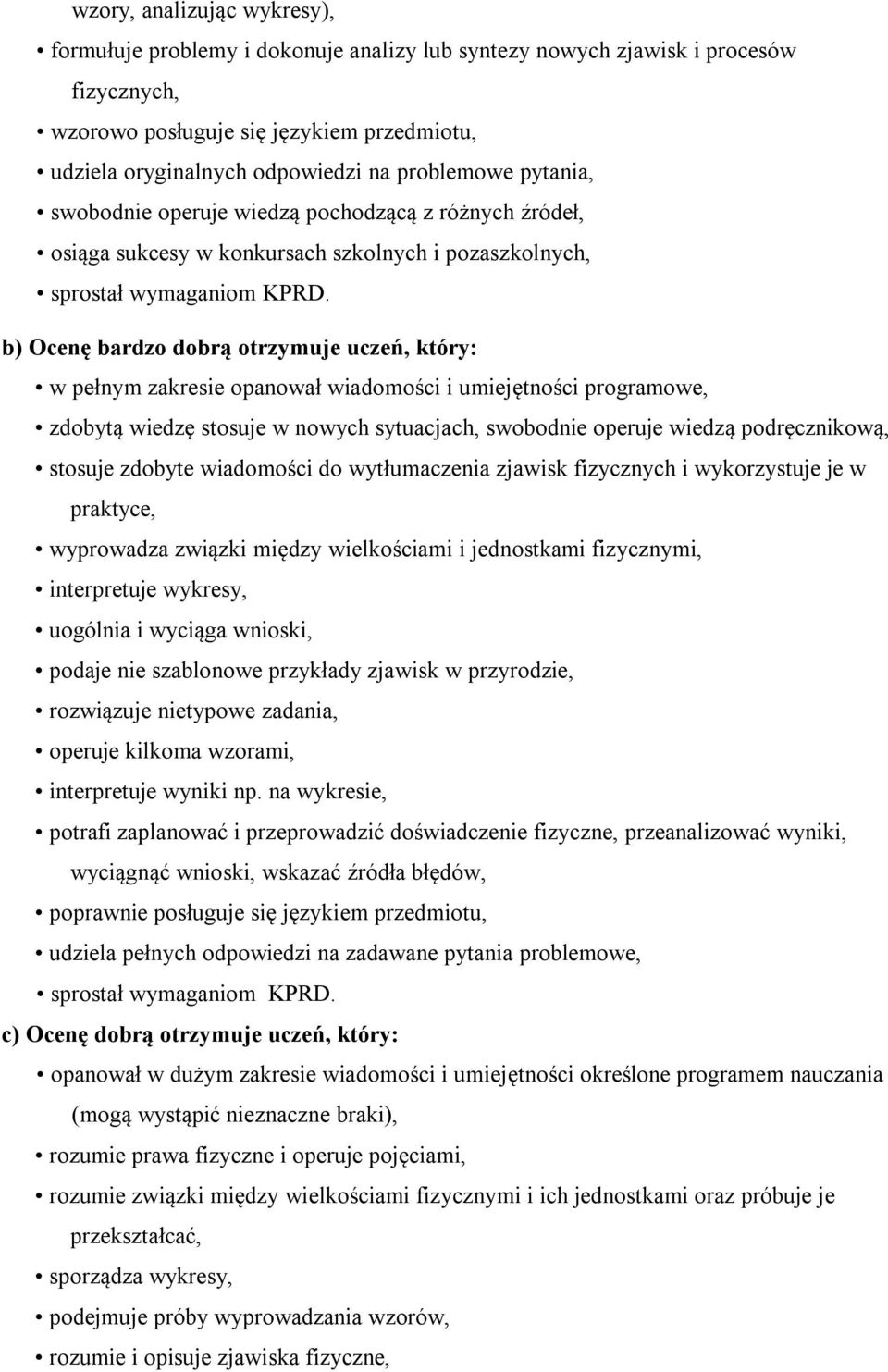 b) Ocenę bardzo dobrą otrzymuje uczeń, który: w pełnym zakresie opanował wiadomości i umiejętności programowe, zdobytą wiedzę stosuje w nowych sytuacjach, swobodnie operuje wiedzą podręcznikową,