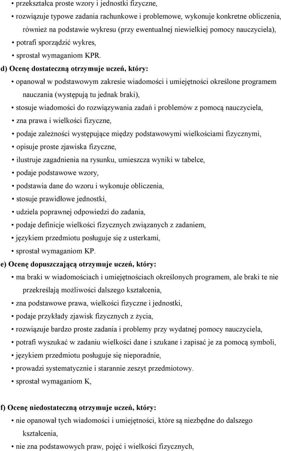 d) Ocenę dostateczną otrzymuje uczeń, który: opanował w podstawowym zakresie wiadomości i umiejętności określone programem nauczania (występują tu jednak braki), stosuje wiadomości do rozwiązywania