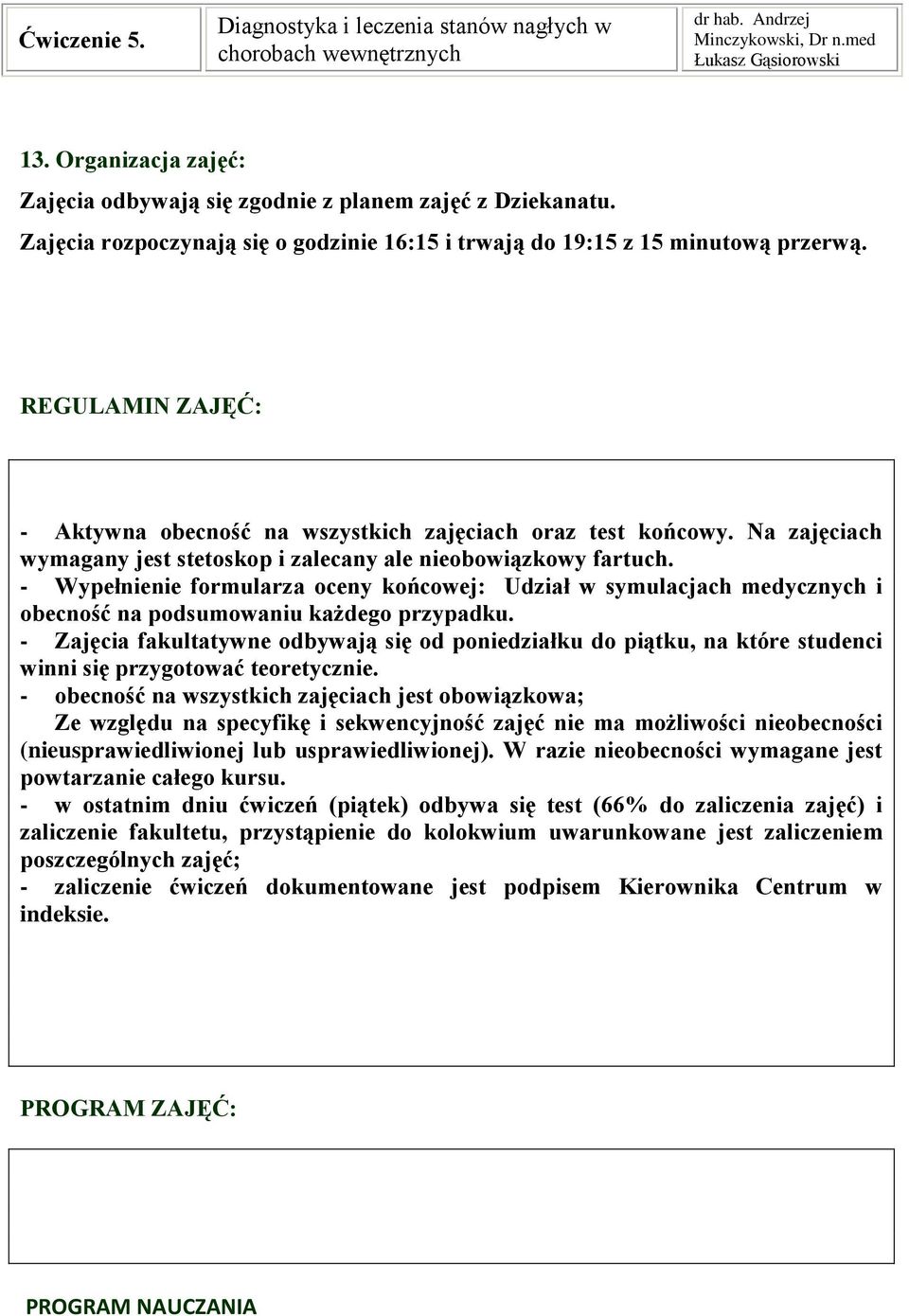 Na zajęciach wymagany jest stetoskop i zalecany ale nieobowiązkowy fartuch. - Wypełnienie formularza oceny końcowej: Udział w symulacjach medycznych i obecność na podsumowaniu każdego przypadku.