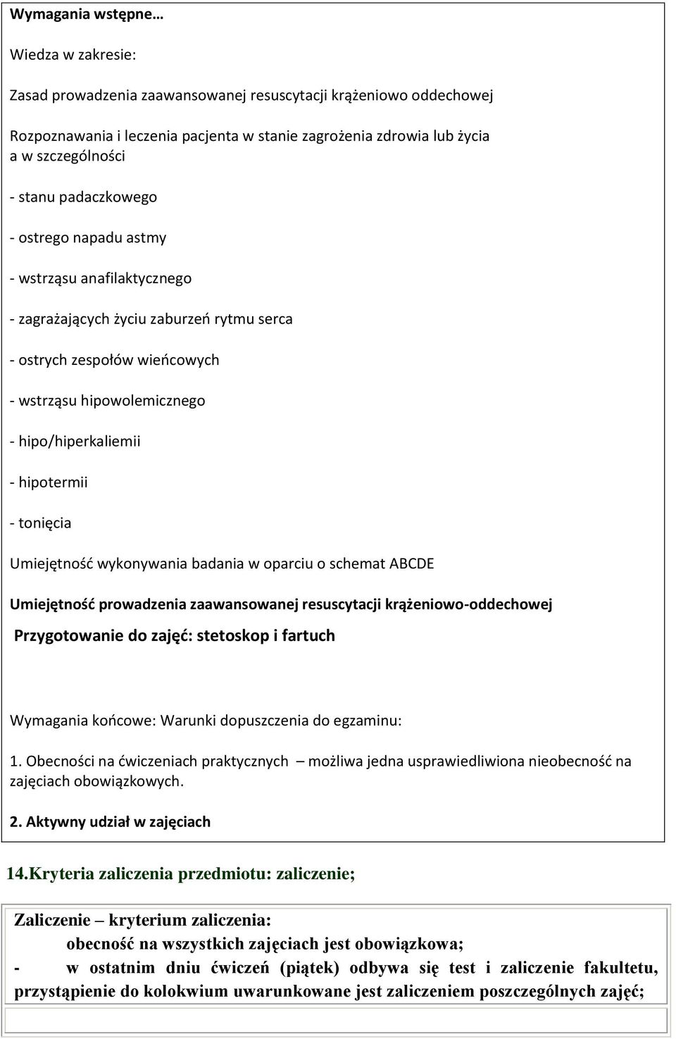 hipotermii - tonięcia Umiejętność wykonywania badania w oparciu o schemat ABCDE Umiejętność prowadzenia zaawansowanej resuscytacji krążeniowo-oddechowej Przygotowanie do zajęć: stetoskop i fartuch