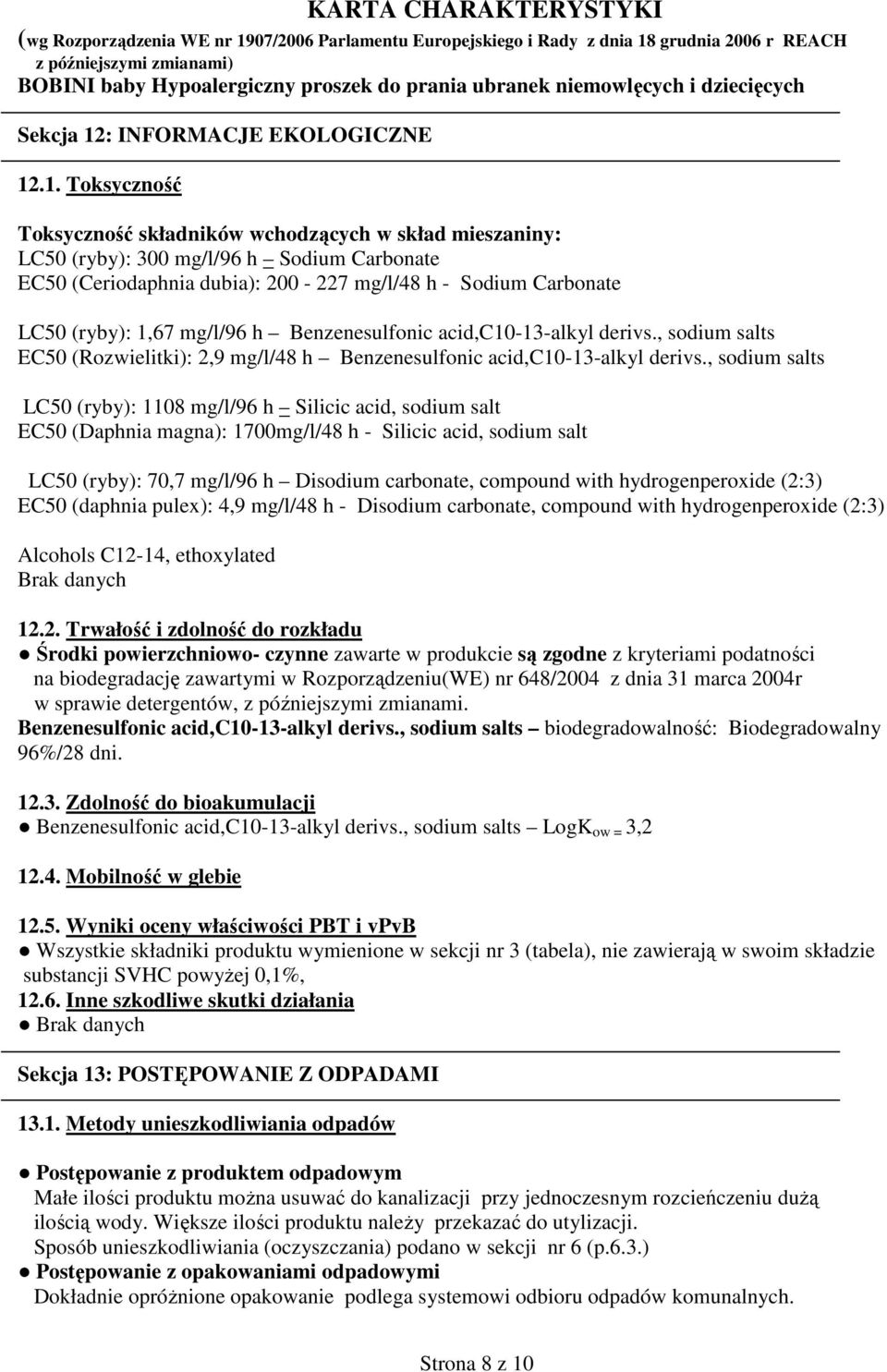.1. Toksyczność Toksyczność składników wchodzących w skład mieszaniny: LC50 (ryby): 300 mg/l/96 h Sodium Carbonate EC50 (Ceriodaphnia dubia): 200-227 mg/l/48 h - Sodium Carbonate LC50 (ryby): 1,67