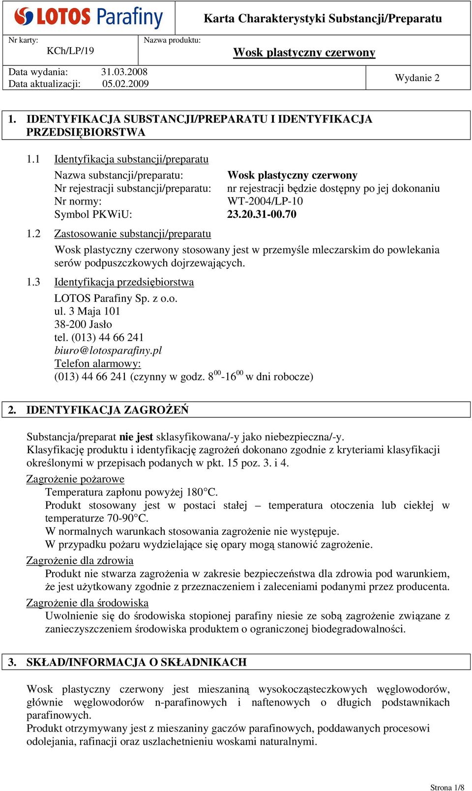 70 1.2 Zastosowanie substancji/preparatu stosowany jest w przemyśle mleczarskim do powlekania serów podpuszczkowych dojrzewających. 1.3 Identyfikacja przedsiębiorstwa LOTOS Parafiny Sp. z o.o. ul.