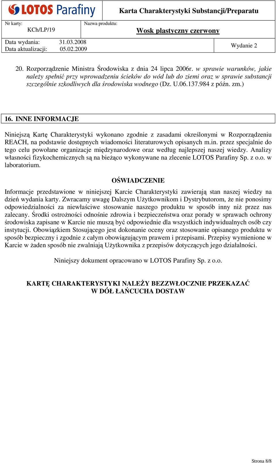 INNE INFORMACJE Niniejszą Kartę Charakterystyki wykonano zgodnie z zasadami określonymi w Rozporządzeniu REACH, na podstawie dostępnych wiadomości literaturowych opisanych m.in. przez specjalnie do tego celu powołane organizacje międzynarodowe oraz według najlepszej naszej wiedzy.